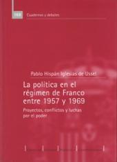 La política en el régimen de Franco entre 1957 y 1969. Proyectos, conflictos y luchas por el poder
