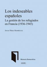 Los indeseables españoles. La gestión de los refugiados en Francia (1936-1945)
