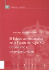 El Estado administrativo en la España del siglo XIX. liberalismo e intervencionismo. (Notas históricas a propósito del fomento, la expropiación y la contratación administrativa. 1836-1869)