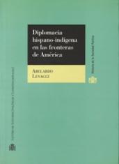 Diplomacia hispano-indígena en las fronteras de América. Historia de los tratados entre la Monarquía española y las comunidades aborígenes.