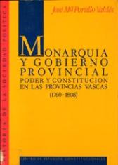 Monarquía y gobierno provincial. Poder y Constitución en las provincias vascas (1760-1808).