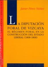 La Diputación Foral de Vizcaya. El régimen foral vizcaíno en la construcción del estado liberal (1808-1868).