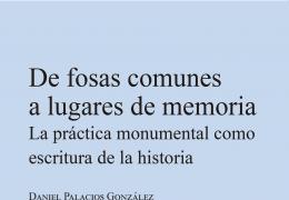De fosas comunes a lugares de memoria. La práctica monumental como escritura de la historia, de Daniel Palacios González, recibe el First Book Award,edición 2023, de la Memory Studies Association