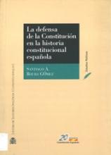 La defensa de la Constitución en la historia constitucional española. Rigidez y control de constitucionalidad en el constitucionalismo histórico español.