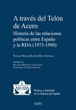 A través del Telón de Acero. Historia de las relaciones políticas entre España y la RDA (1973-1990)