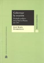 Gobernar la ocasión. Preludio político de la Nueva Planta de 1707