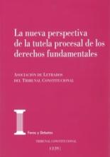 La nueva perspectiva de la tutela procesal de los derechos fundamentales. XXII Jornadas de la Asociación de Letrados del Tribunal Constitucional